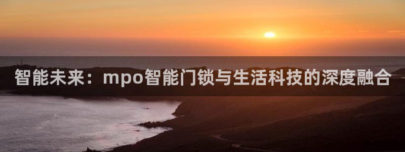 开丰娱乐测速：智能未来：mpo智能门锁与生活科技的深度融合
