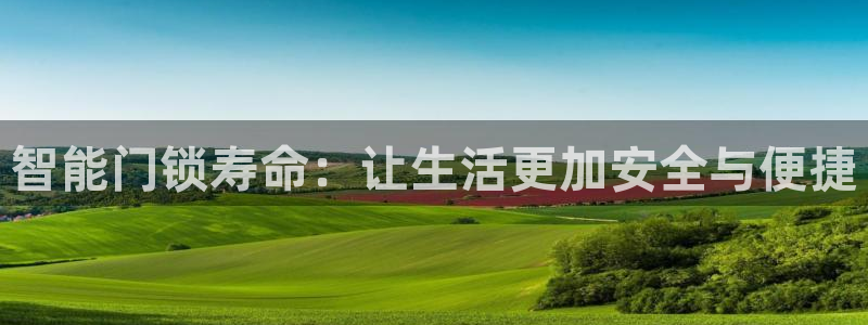 开丰娱乐登录注册：智能门锁寿命：让生活更加安全与便捷