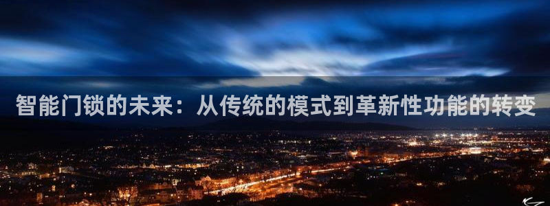 开丰娱乐不开了吗：智能门锁的未来：从传统的模式到革新性功能的