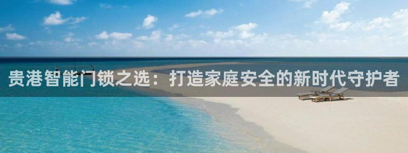 开丰娱乐官网平台电话：贵港智能门锁之选：打造家庭安全的新时代