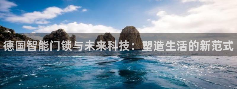 开丰娱乐后：德国智能门锁与未来科技：塑造生活的新范式