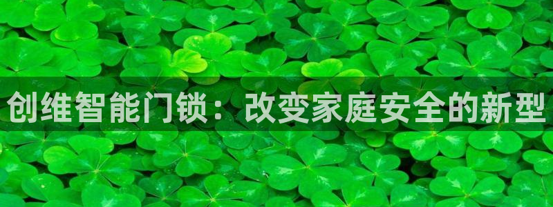 开丰娱乐日：创维智能门锁：改变家庭安全的新型