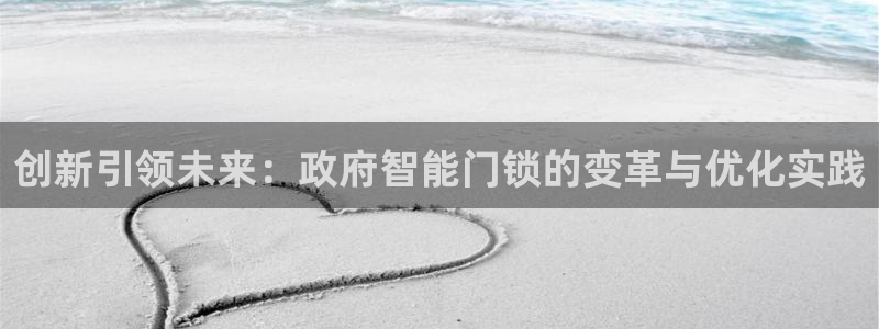 开丰娱乐平台官网网址：创新引领未来：政府智能门锁的变革与优化
