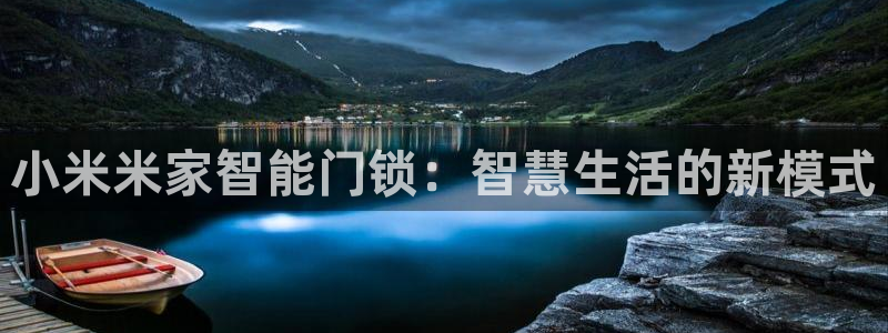 开丰娱乐予 7O935：小米米家智能门锁：智慧生活的新模式