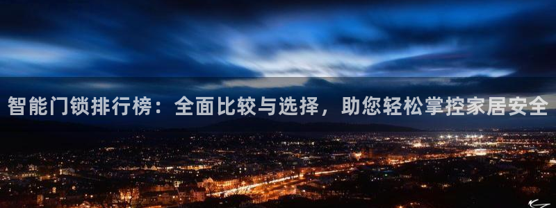 开丰娱乐开户：智能门锁排行榜：全面比较与选择，助您轻松掌控家