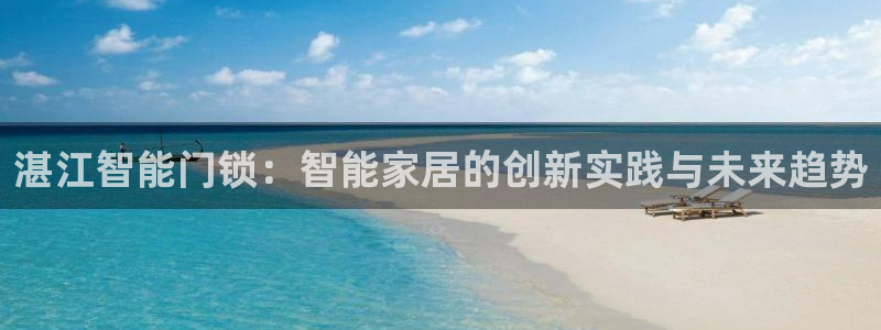 开丰娱乐科技：湛江智能门锁：智能家居的创新实践与未来趋势