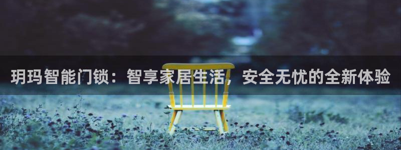 开丰娱乐新登录平台：玥玛智能门锁：智享家居生活，安全无忧的全