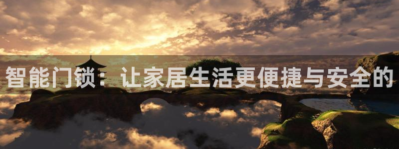 开丰娱乐平台地址：智能门锁：让家居生活更便捷与安全的