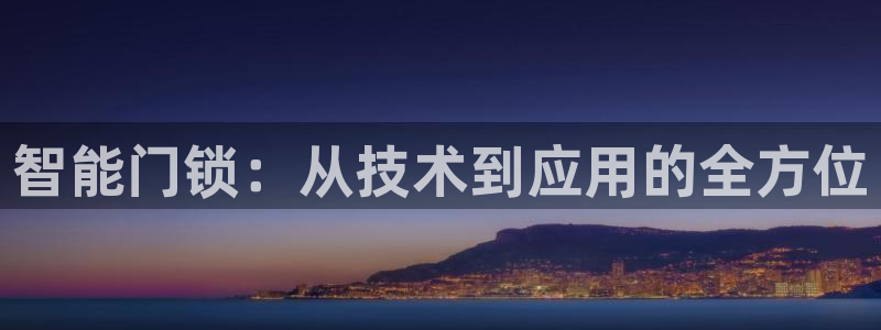 开丰娱乐登录地址入口：智能门锁：从技术到应用的全方位