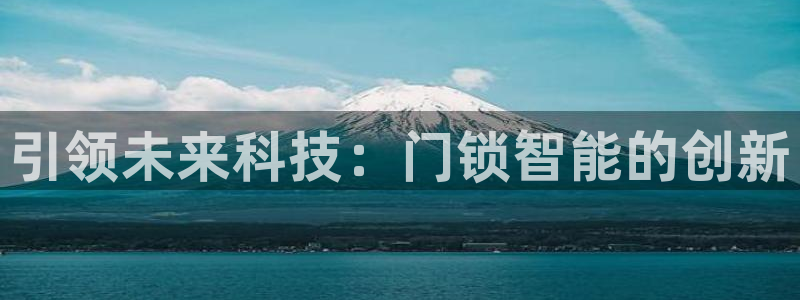 开丰娱乐违法吗：引领未来科技：门锁智能的创新