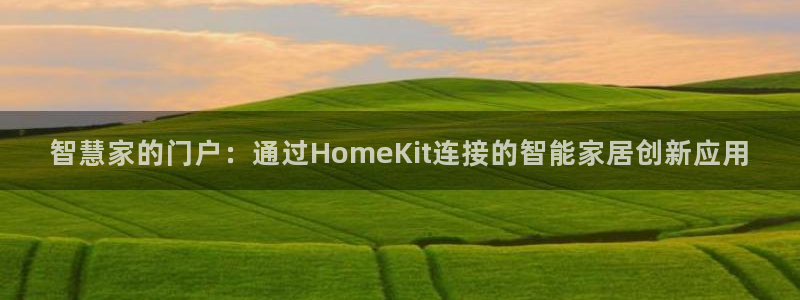 开丰娱乐更多平台：智慧家的门户：通过HomeKit连接的智能