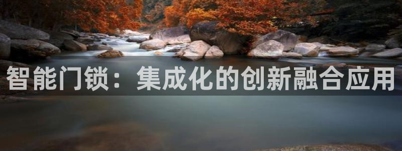 开丰娱乐平台官网网址：智能门锁：集成化的创新融合应用