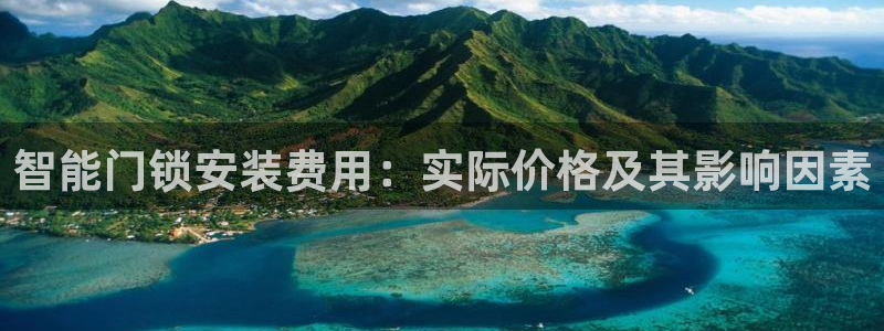 开丰娱乐上7O667：智能门锁安装费用：实际价格及其影响因素