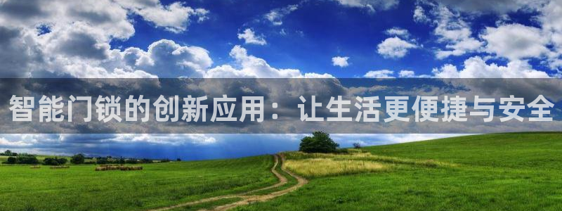 开丰娱乐注册资金多少：智能门锁的创新应用：让生活更便捷与安全