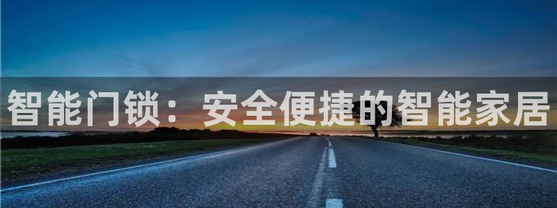 开丰娱乐平台注册地址：智能门锁：安全便捷的智能家居