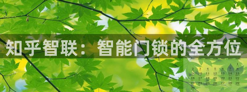 开丰娱乐日7O667：知乎智联：智能门锁的全方位