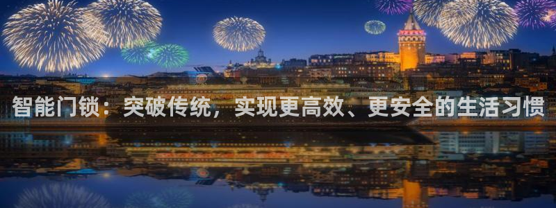 开丰娱乐咋7O777：智能门锁：突破传统，实现更高效、更安全